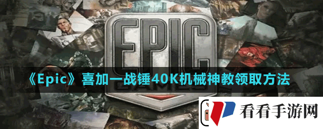 Epic喜加一战锤40K机械神教怎么免费领-喜加一战锤40K机械神教领取方法