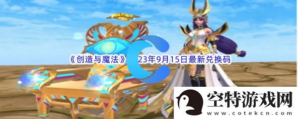 创造与魔法2023年9月15日最新兑换码分享：助力游戏进程