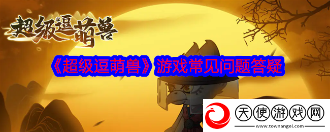 超级逗萌兽游戏常见问题答疑