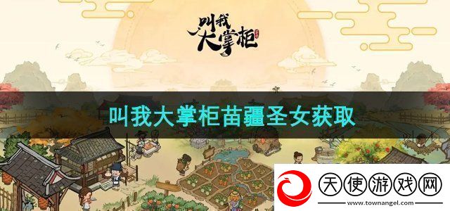 叫我大掌柜苗疆圣女怎么获得-苗疆圣女获取方法