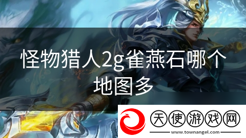 怪物猎人2g雀燕石哪个地图多