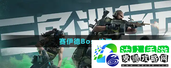 三角洲行动boss赛伊德在哪里-三角洲行动boss赛伊德的具体位置一览
