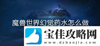 魔兽世界幻觉药水的作用是什么
