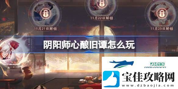 阴阳师心酿旧谭活动介绍阴阳师心酿旧谭怎么玩