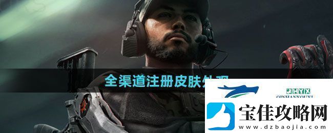 三角洲行动全渠道注册皮肤外观有哪些-全渠道注册皮肤外观一览