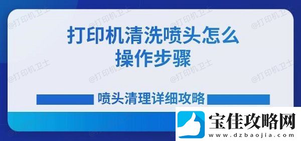 打印机清洗喷头怎么操作步骤-喷头清理详细攻略