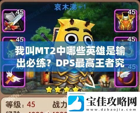 我叫MT2中哪些英雄是输出必练-DPS最高王者究竟是谁