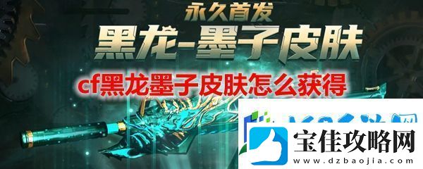 cf黑龙墨子皮肤获得方法地址