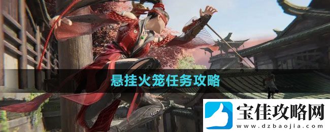 永劫无间悬挂火笼任务怎么做-悬挂火笼任务攻略